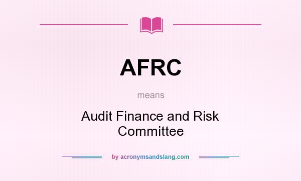What does AFRC mean? It stands for Audit Finance and Risk Committee