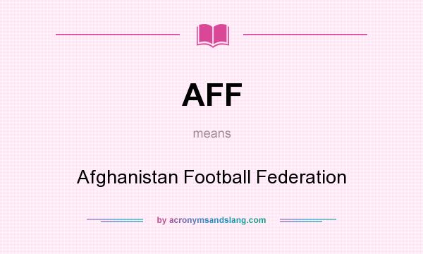 What does AFF mean? It stands for Afghanistan Football Federation