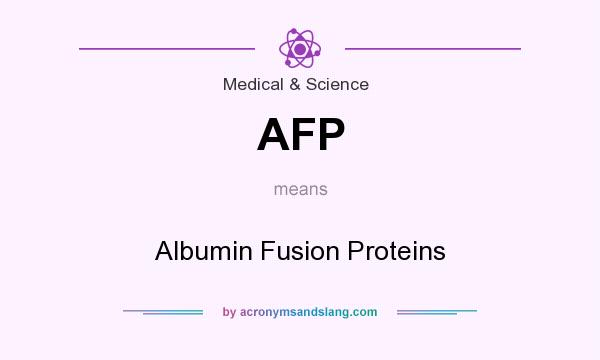 What does AFP mean? It stands for Albumin Fusion Proteins