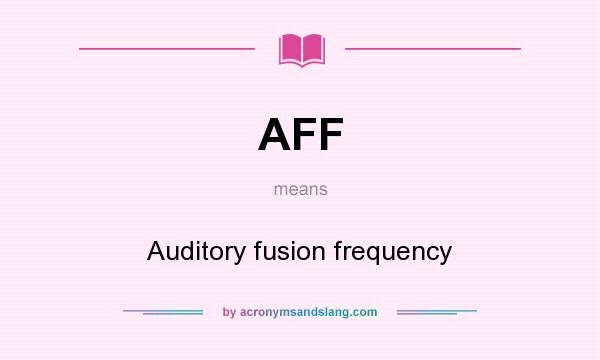 What does AFF mean? It stands for Auditory fusion frequency