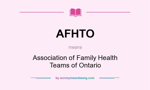 What does AFHTO mean? It stands for Association of Family Health Teams of Ontario