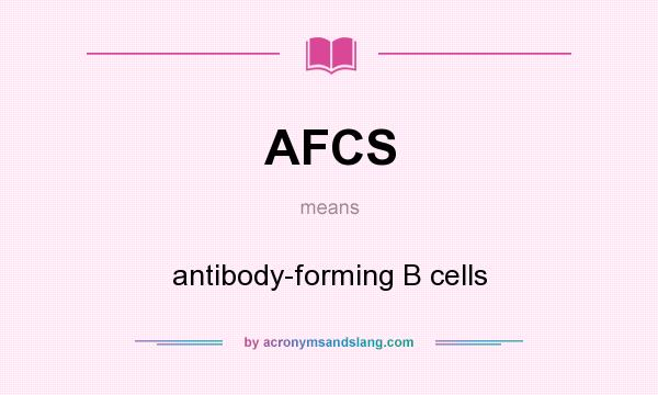 What does AFCS mean? It stands for antibody-forming B cells
