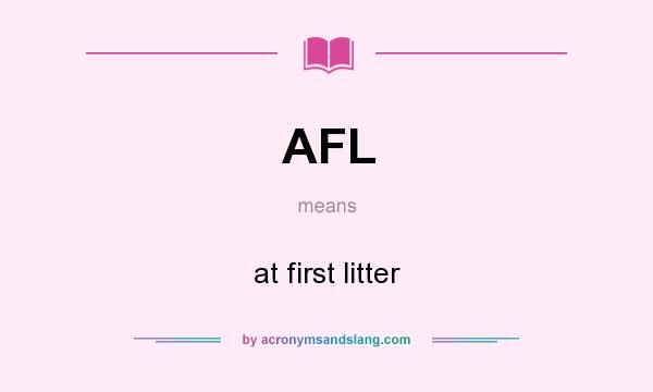 What does AFL mean? It stands for at first litter