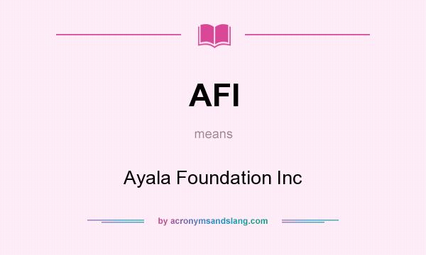 What does AFI mean? It stands for Ayala Foundation Inc