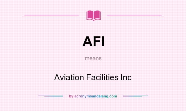 What does AFI mean? It stands for Aviation Facilities Inc