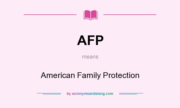 What does AFP mean? It stands for American Family Protection