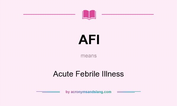 What does AFI mean? It stands for Acute Febrile Illness