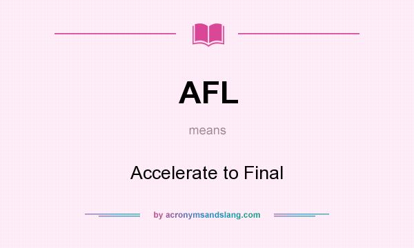 What does AFL mean? It stands for Accelerate to Final