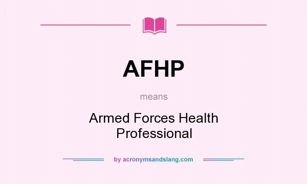 What does AFHP mean? It stands for Armed Forces Health Professional