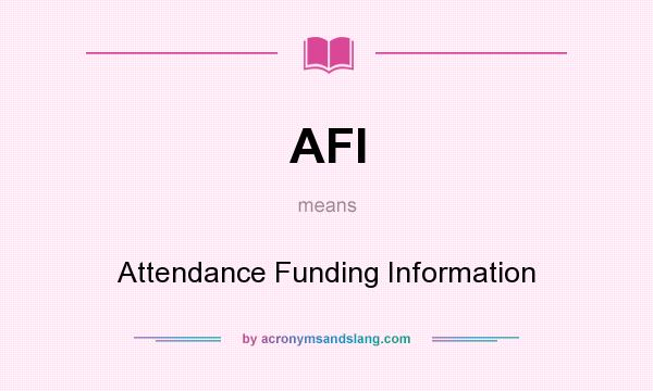 What does AFI mean? It stands for Attendance Funding Information