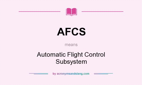 What does AFCS mean? It stands for Automatic Flight Control Subsystem