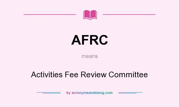 What does AFRC mean? It stands for Activities Fee Review Committee