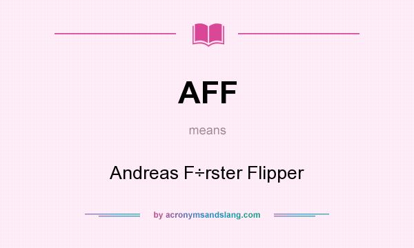 What does AFF mean? It stands for Andreas F÷rster Flipper