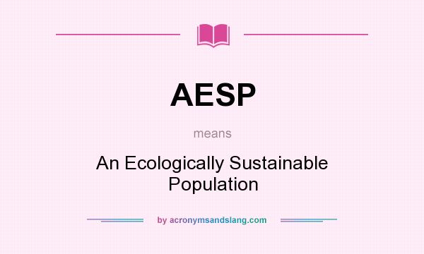 What does AESP mean? It stands for An Ecologically Sustainable Population