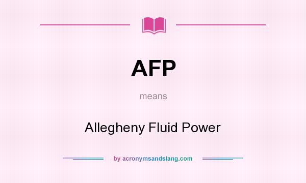 What does AFP mean? It stands for Allegheny Fluid Power