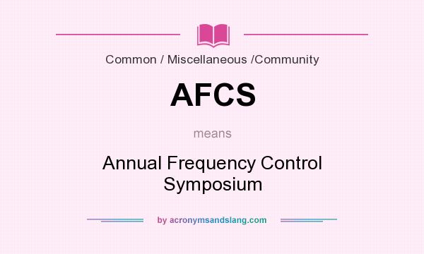 What does AFCS mean? It stands for Annual Frequency Control Symposium