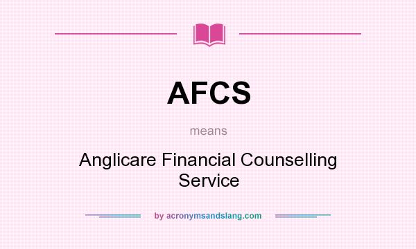 What does AFCS mean? It stands for Anglicare Financial Counselling Service
