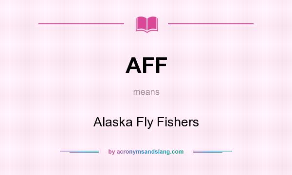 What does AFF mean? It stands for Alaska Fly Fishers