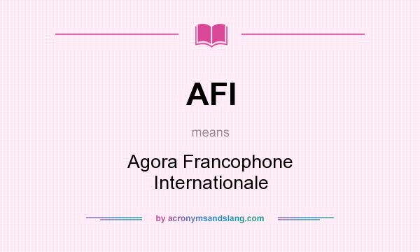 What does AFI mean? It stands for Agora Francophone Internationale