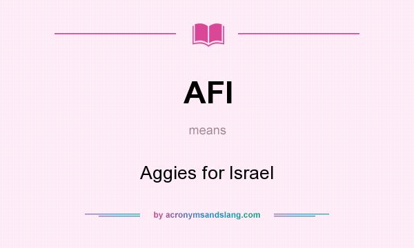 What does AFI mean? It stands for Aggies for Israel