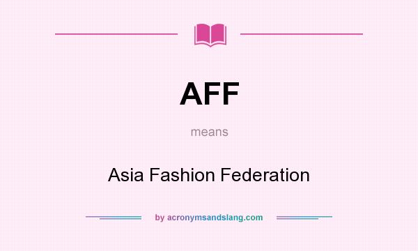 What does AFF mean? It stands for Asia Fashion Federation