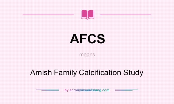 What does AFCS mean? It stands for Amish Family Calcification Study