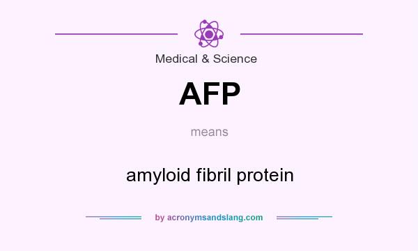 What does AFP mean? It stands for amyloid fibril protein