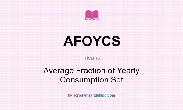What does AFOYCS mean? It stands for Average Fraction of Yearly Consumption Set