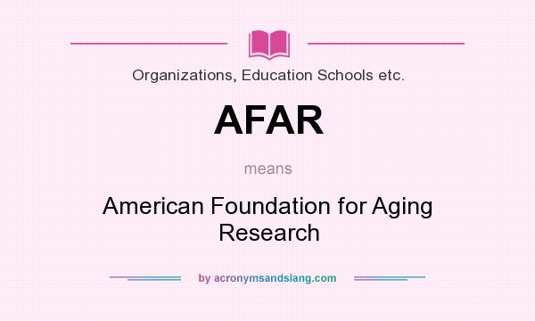 What does AFAR mean? It stands for American Foundation for Aging Research