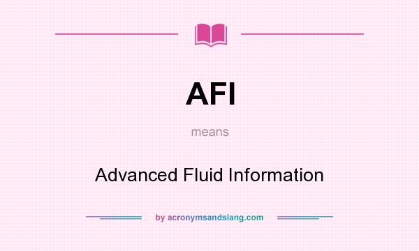 What does AFI mean? It stands for Advanced Fluid Information