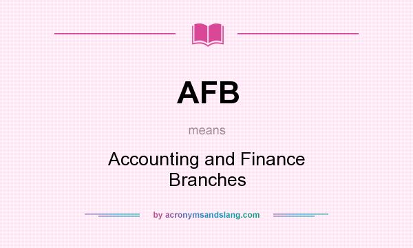 What does AFB mean? It stands for Accounting and Finance Branches