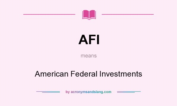 What does AFI mean? It stands for American Federal Investments