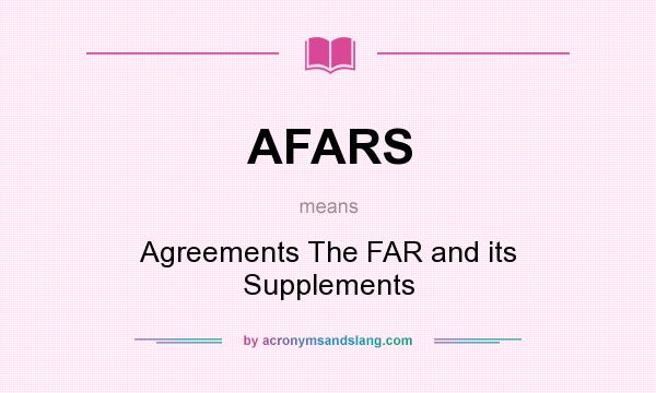 What does AFARS mean? It stands for Agreements The FAR and its Supplements