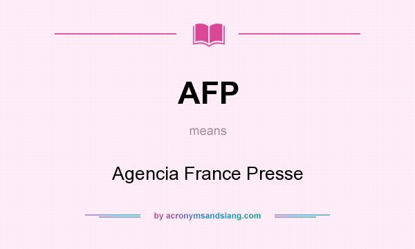 What does AFP mean? It stands for Agencia France Presse