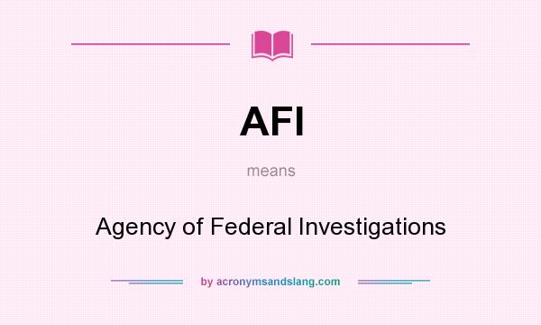 What does AFI mean? It stands for Agency of Federal Investigations