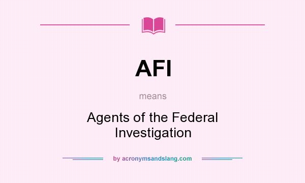 What does AFI mean? It stands for Agents of the Federal Investigation