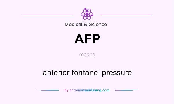 What does AFP mean? It stands for anterior fontanel pressure