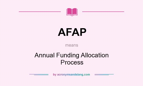What does AFAP mean? It stands for Annual Funding Allocation Process