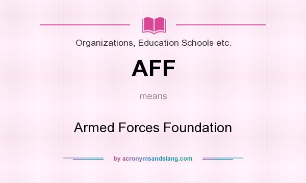 What does AFF mean? It stands for Armed Forces Foundation