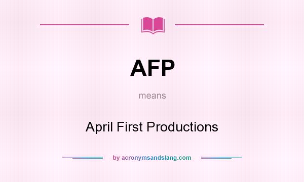 What does AFP mean? It stands for April First Productions