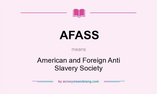 What does AFASS mean? It stands for American and Foreign Anti Slavery Society