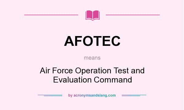 What does AFOTEC mean? It stands for Air Force Operation Test and Evaluation Command