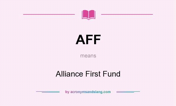 What does AFF mean? It stands for Alliance First Fund