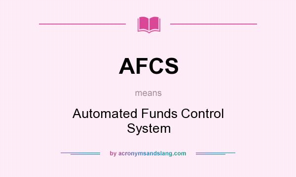 What does AFCS mean? It stands for Automated Funds Control System