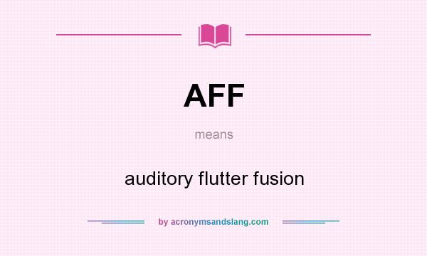 What does AFF mean? It stands for auditory flutter fusion