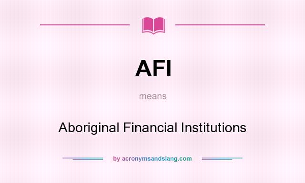 What does AFI mean? It stands for Aboriginal Financial Institutions