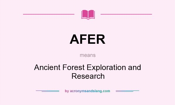 What does AFER mean? It stands for Ancient Forest Exploration and Research