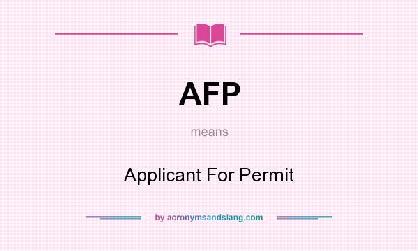 What does AFP mean? It stands for Applicant For Permit