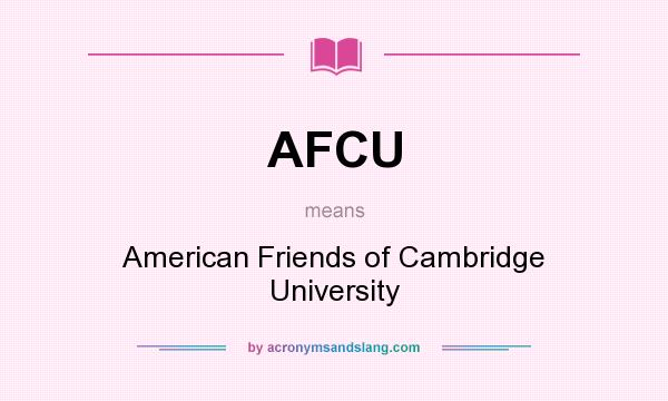 What does AFCU mean? It stands for American Friends of Cambridge University
