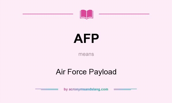 What does AFP mean? It stands for Air Force Payload